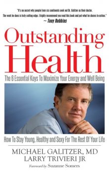 Outstanding Health: The 6 Essential Keys to Maximize Your Energy and Well Being. How To Stay Young, Healthy and Sexy For The Rest Of Your Life, Larry Trivieri Jr, Michael Galitzer