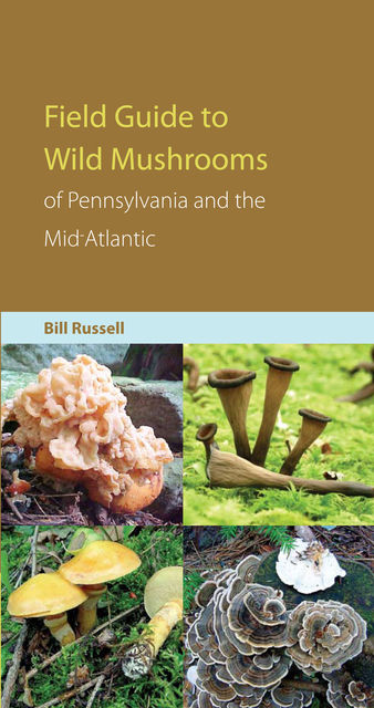 Field Guide to Wild Mushrooms of Pennsylvania and the Mid-Atlantic, Bill Russell