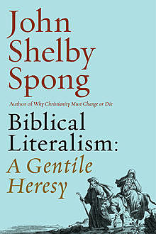 Biblical Literalism: A Gentile Heresy, John Shelby Spong