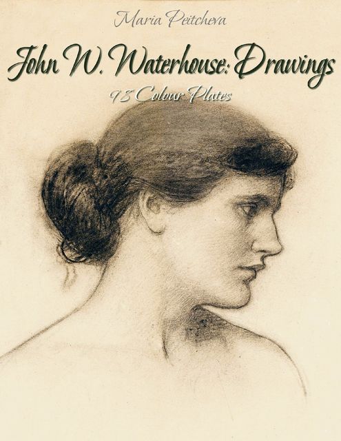 John W. Waterhouse: Drawings 98 Colour Plates, Maria Peitcheva