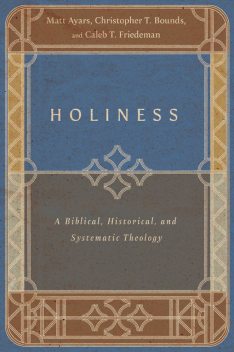 Holiness, Caleb T. Friedeman, Christopher T. Bounds, Matt Ayars