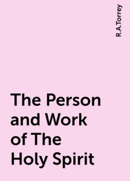 The Person and Work of The Holy Spirit, R.A.Torrey