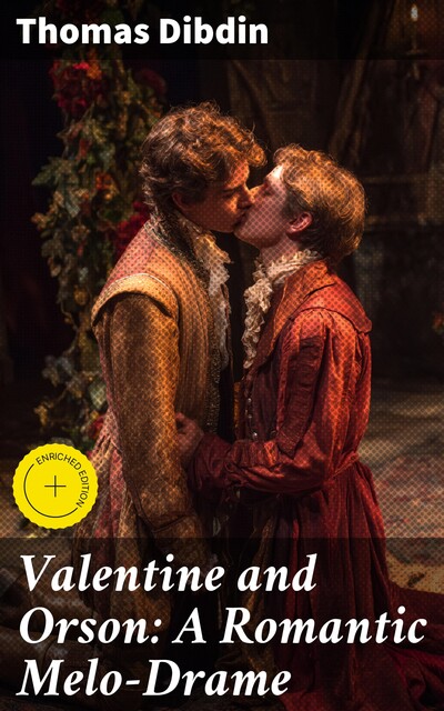 Valentine and Orson: A Romantic Melo-Drame, Thomas Dibdin