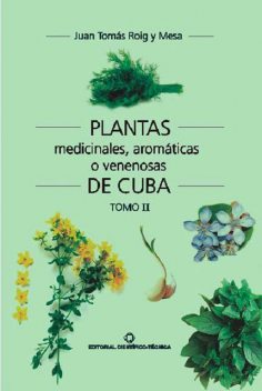Plantas medicinales, aromáticas o venenosas de Cuba (Tomo II), Juan Tomás Roig y Mesa