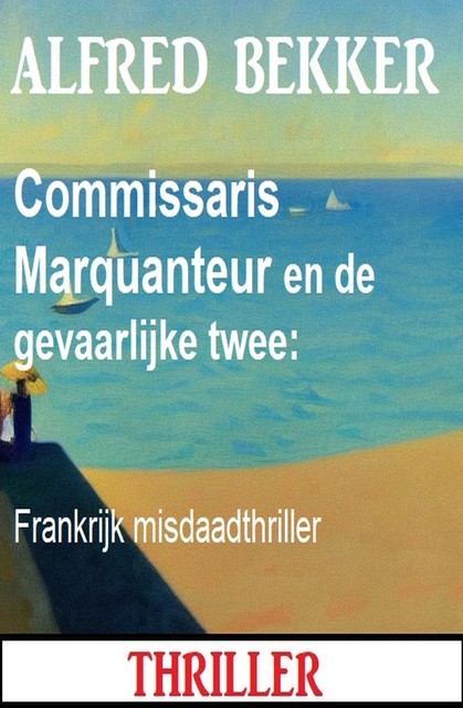 Commissaris Marquanteur en de gevaarlijke twee: Frankrijk misdaadthriller, Alfred Bekker