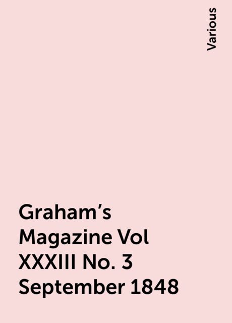 Graham's Magazine Vol XXXIII No. 3 September 1848, Various