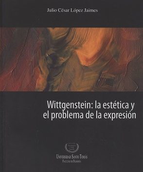 Wittgenstein: la estética y el problema de la expresión, Julio César López Jaimes
