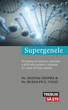 Supergenele. Descătușează puterea uluitoare a ADN-ului pentru o sănătate și o stare de bine optime, Deepak Chopra, Rudolph E. Tanzi