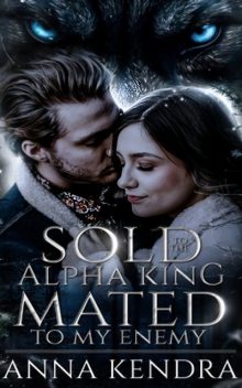 Sold to the Alpha King, Mated to my Enemy, Anna Kendra