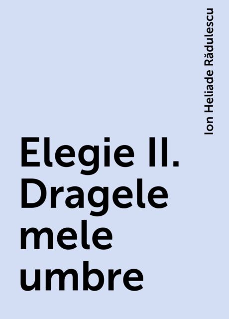 Elegie II. Dragele mele umbre, Ion Heliade Rădulescu