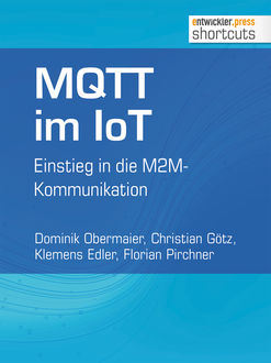 MQTT im IoT, Florian Pirchner, Klemens Edler, Christian Götz, Dominik Obermaier