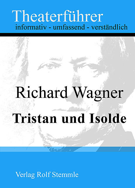 Tristan und Isolde – Theaterführer im Taschenformat zu Richard Wagner, Rolf Stemmle