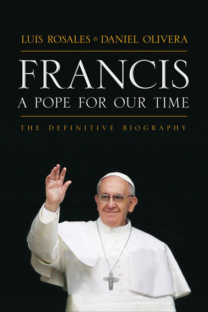 Francis: A Pope For Our Time, Daniel Olivera, Luis Rosales