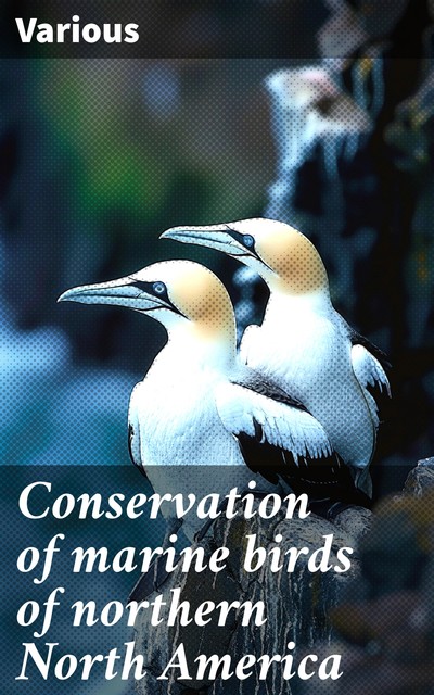 Conservation of marine birds of northern North America: papers from the international symposium held at the Seattle Hyatt House, Various