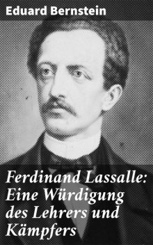 Ferdinand Lassalle: Eine Würdigung des Lehrers und Kämpfers, Eduard Bernstein