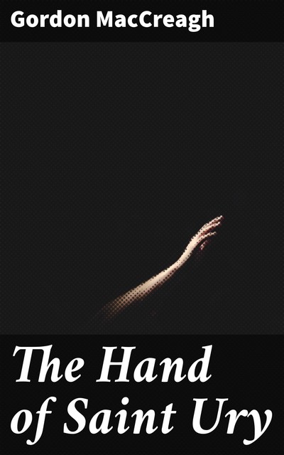 The Hand of Saint Ury, Gordon MacCreagh