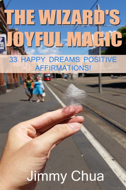 The Wizard's Joyful Magic – 33 Happy Dreams Positive Affirmations, Jimmy Chua