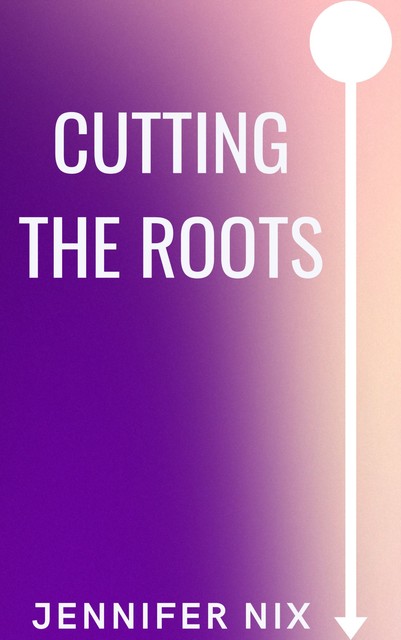 Cutting the Roots, Jennifer Nix