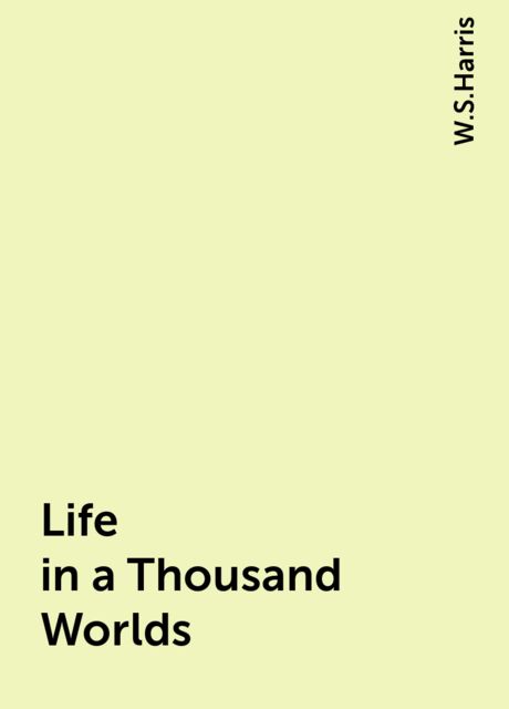 Life in a Thousand Worlds, W.S.Harris