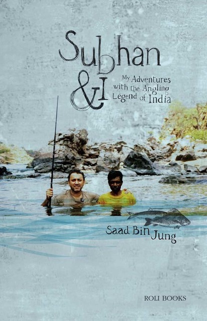 Subhan and I: My Adventures with Angling Legend of India, Saad Bin Jung