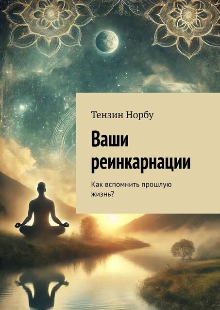 Ваши реинкарнации. Как вспомнить прошлую жизнь, Тензин Норбу