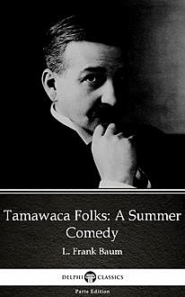 Tamawaca Folks A Summer Comedy by L. Frank Baum – Delphi Classics (Illustrated), Lyman Frank Baum