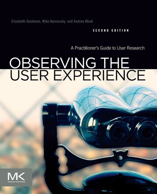 Observing the User Experience: A Practitioner's Guide to User Research (Interactive Technologies), Mike Kuniavsky