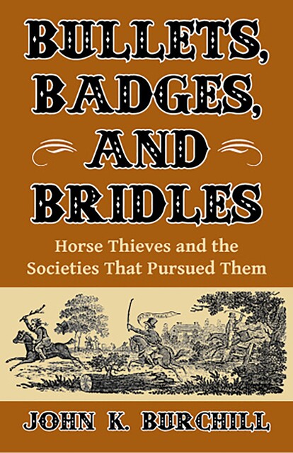 Bullets, Badges, and Bridles, John K. Burchill