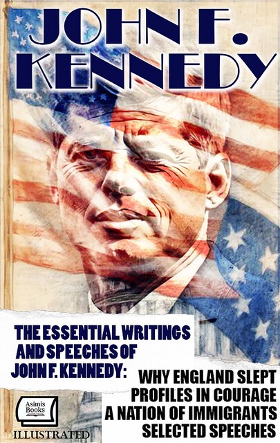 The Essential Writings and Speeches of John F. Kennedy. Illustrated, John F.Kennedy
