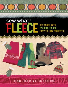 Sew What! Fleece, Carol Jessop, Chaila Sekora