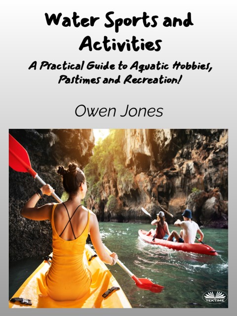 Water Sports And Activities-A Practical Guide To Aquatic Hobbies, Pastimes And Recreation, Owen Jones