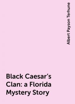 Black Caesar's Clan : a Florida Mystery Story, Albert Payson Terhune