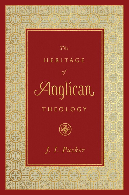 The Heritage of Anglican Theology, J.I. Packer