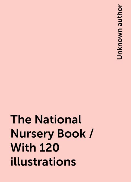 The National Nursery Book / With 120 illustrations, 