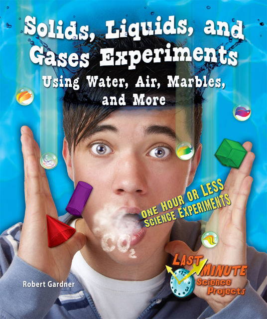 Solids, Liquids, and Gases Experiments Using Water, Air, Marbles, and More, Robert Gardner