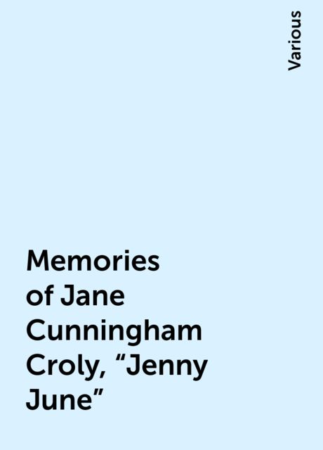 Memories of Jane Cunningham Croly, "Jenny June", Various