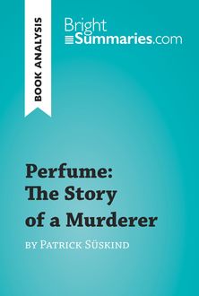 Perfume: The Story of a Murderer by Patrick Süskind (Book Analysis), Bright Summaries