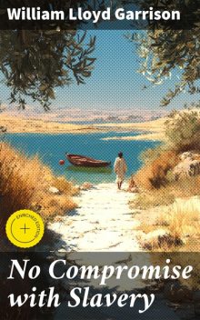 No Compromise with Slavery, William Lloyd Garrison