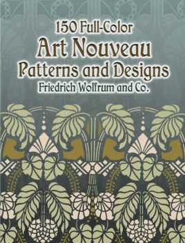 150 Full-Color Art Nouveau Patterns and Designs, Co., Friedrich Wolfrum