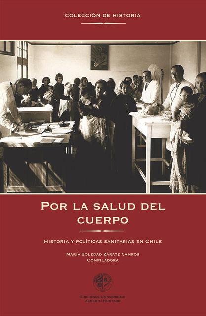 Por la salud del cuerpo. Historia y políticas sanitarias en Chile, María Soledad Zárate Campos, compiladora