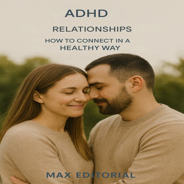 ADHD Relationships: How to Connect in a Healthy Way, Max Editorial