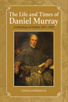 The Life and Times of Daniel Murray, Thomas J. Morrissey, Thomas J Morrissey