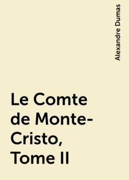 Le Comte de Monte-Cristo, Tome II, Alexandre Dumas