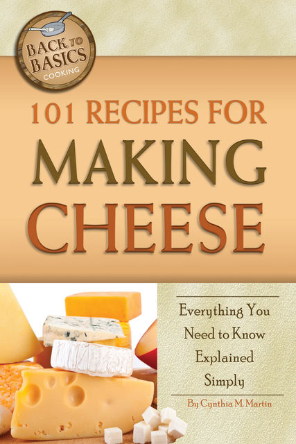 101 Recipes for Making Cheese, Cynthia Martin
