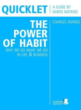 Quicklet on Charles Duhigg's The Power of Habit: Why We Do What We Do in Life and Business, Karen Watkins