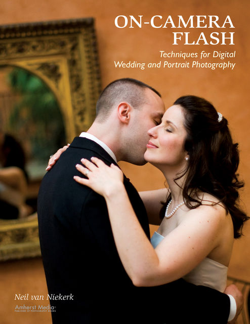 On-Camera Flash Techniques for Digital Wedding and Portrait Photography, Neil van Niekerk