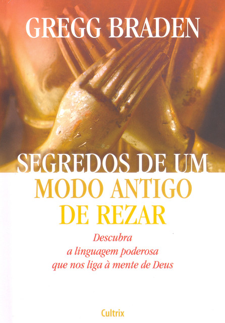 Segredos de um Modo Antigo de Rezar, Gregg Braden