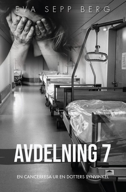 Avdelning 7 – en cancerresa ur en dotters synvinkel, Eva Sepp Berg