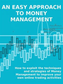 An easy approach to money management. how to exploit the techniques and strategies of money management to improve your own online trading activities, Stefano Calicchio