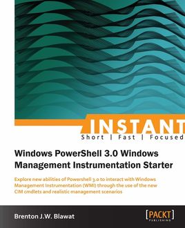 Instant Windows Powershell 3.0 Windows Management Instrumentation Starter, Brenton J.W. Blawat